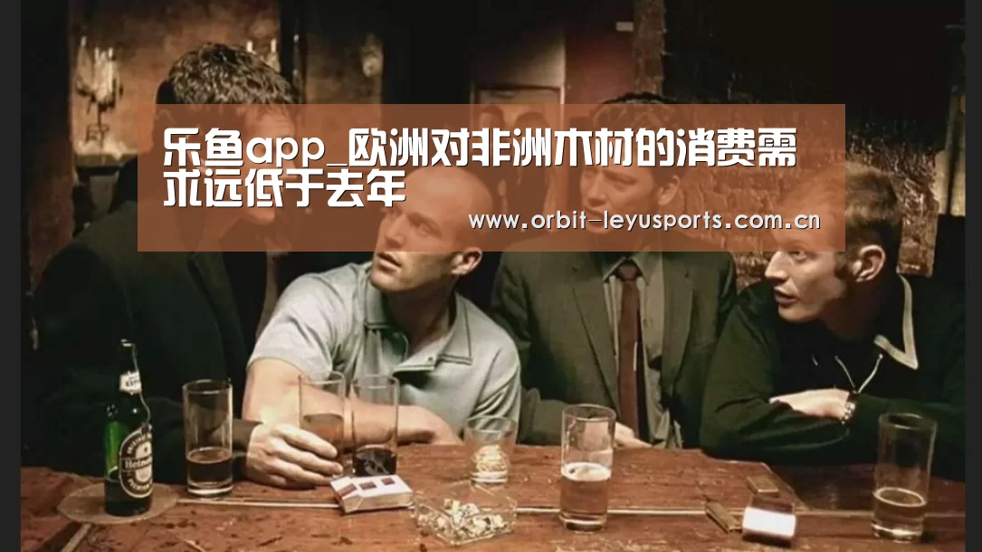 乐鱼app_欧洲对非洲木材的消费需求远低于去年(图2) 乐鱼体育