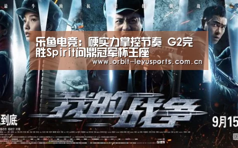 乐鱼电竞:硬实力掌控节奏 G2完胜Spirit问鼎冠军杯王座(图1) 乐鱼体育