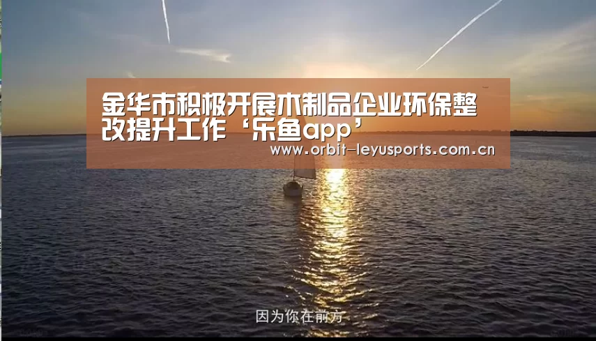 金华市积极开展木制品企业环保整改提升工作‘乐鱼app’(图1) 乐鱼体育