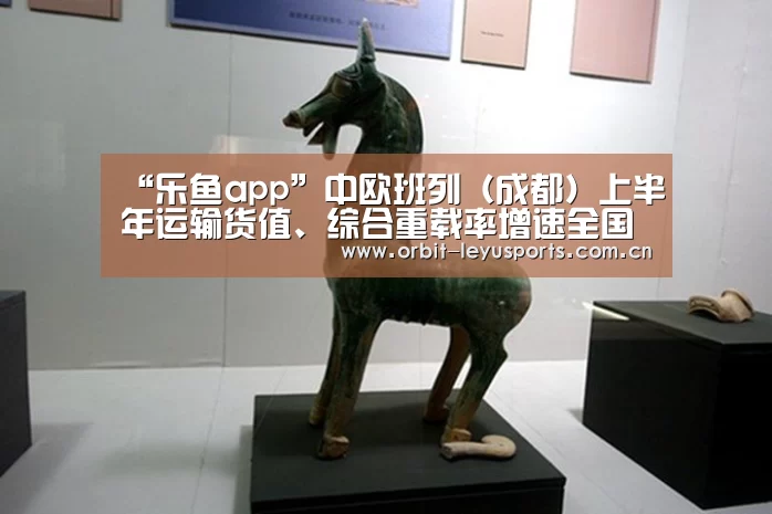 “乐鱼app”中欧班列(成都)上半年运输货值、综合重载率增速全国第一(图3) 乐鱼app