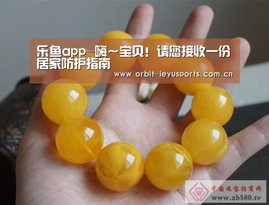 乐鱼app-嗨~宝贝!请您接收一份居家防护指南(图4) 乐鱼官网