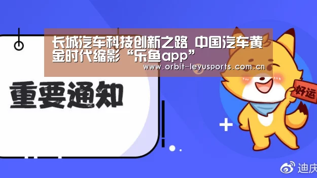 长城汽车科技创新之路 中国汽车黄金时代缩影“乐鱼app”(图2) 乐鱼体育
